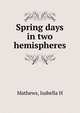 Spring days in two hemispheres, Isabella H. Mathews 