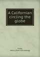 A Californian circling the globe, Fuller, Henry. [from old catalog] 