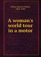 A woman's world tour in a motor, Fisher, Harriet White, 1865-1939 