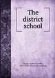 The district school, Taylor, J[ohn] Orville, 1807-1890. [from old catalog] 