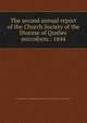 The second annual report of the Church Society of the Diocese of Quebec microform : 1844, United Church of England and Ireland. Diocese of Quebec. Church Society 