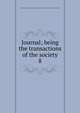 Journal; being the transactions of the society. 8, Mining Society of Nova Scotia,Mining Society of Nova Scotia. Transactions 
