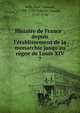 Histoire de France : depuis l'?tablissement de la monarchie jusqu'au r?gne de Louis XIV, Velly, Paul Francois, 1709-1759,Villaret, Claude, 1715-1766 