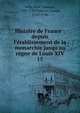 Histoire de France : depuis l'?tablissement de la monarchie jusqu'au r?gne de Louis XIV, Velly, Paul Francois, 1709-1759,Villaret, Claude, 1715-1766 