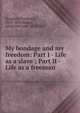 My bondage and my freedom: Part I - Life as a slave ; Part II - Life as a freeman, Douglass, Frederick, 1818-1895,Smith, James McCune, 1813-1865 