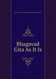 Bhagavad Gita As It Is, His Divine Grace A C Bhaktivedanta Swami Prabhupada 