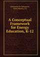 A Conceptual Framework for Energy Education, K-12, Enterprise for Education, Santa Monica, CA 
