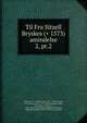 Til Fru Sitzell Bryskes (+ 1573) amindelse. 2, pt.2, Thorsen, P. G. (Peder Goth), 1811-1883,Thorsen, P. G. (Peder Goth), 1811-1883,Rosen?rn-Lehn, Otto Ditlev, Lensbaron, 1821-1892 (association),Rosen?rn-Teilmann, Ingeborg Kristiane, 1852-1929 (association) 