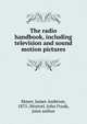 The radio handbook, including television and sound motion pictures, Moyer, James Ambrose, 1875-,Wostrel, John Frank, joint author 