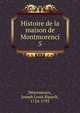 Histoire de la maison de Montmorenci. 5, D?sormeaux, Joseph Louis Ripault, 1724-1793 