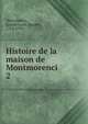 Histoire de la maison de Montmorenci. 2, D?sormeaux, Joseph Louis Ripault, 1724-1793 