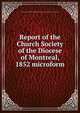 Report of the Church Society of the Diocese of Montreal, 1852 microform, United Church of England and Ireland. Diocese of Montreal. Church Society 