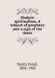 Modern spiritualism. A subject of prophecy and a sign of the times, Smith, Uriah, 1832-1903 