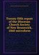 Twenty fifth report of the Diocesan Church Society of New Brunswick, 1860 microform, Diocesan Church Society of New Brunswick 