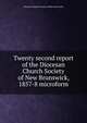 Twenty second report of the Diocesan Church Society of New Brunswick, 1857-8 microform, Diocesan Church Society of New Brunswick 