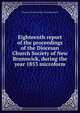 Eighteenth report of the proceedings of the Diocesan Church Society of New Brunswick, during the year 1853 microform, Diocesan Church Society of New Brunswick 