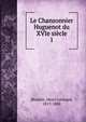 Le Chansonnier Huguenot du XVIe sicle. 1, [Bordier, Henri L?onard, 1817-1888 