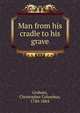Man from his cradle to his grave, Graham, Christopher Columbus, 1784-1884 