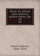 Dolly; six pieces pour piano quatre mains. Op. 56. 56, Faur?, Gabriel, 1845-1924 