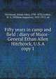 Fifty years in camp and field : diary of Major-General Ethan Allen Hitchcock, U.S.A.. copy 1, Hitchcock, Ethan Allen, 1798-1870,Croffut, W. A. (William Augustus), 1835-1915, ed 