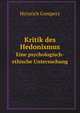Kritik des Hedonismus.. Eine psychologisch-ethische Untersuchung, Heinrich Gomperz 