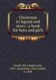 Christmas in legend and story : a book for boys and girls, Smith, Elva Sophronia, 1871-,Hazeltine, Alice Isabel, b. 1878 