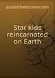 Star kids reincarnated on Earth, quicksilverscreen.com 