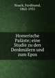 Homerische Pal?ste; eine Studie zu den Denkm?lern und zum Epos, Noack, Ferdinand, 1865-1931 