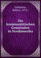 Die kommunistischen Gemeinden in Nordamerika, Liefmann, Robert, 1874- 