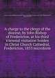 A charge to the clergy of the diocese, by John Bishop of Fredericton, at his third triennial visitation holden in Christ Church Cathedral, Fredericton, 1853 microform, United Church of England and Ireland. Diocese of Fredericton. Bishop (1845-1868 : Medley),Medley, John, 1804-1892 
