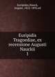 Euripidis Tragoediae, ex recensione Augusti Nauckii. 1, Euripides,Nauck, August, 1822-1892,ed 