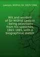 Wit and wisdom of Sir Wilfrid Lawson : being selections from his speeches, 1865-1885, with a biographical sketch, Lawson, Wilfrid, Sir, 1829-1906 