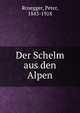 Der Schelm aus den Alpen, Rosegger, Peter, 1843-1918 