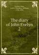 The diary of John Evelyn. 2, Evelyn, John, 1620-1706 