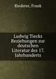 Ludwig Tiecks Beziehungen zur deutschen Literatur des 17. Jahrhunderts, Riederer, Frank 