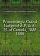 Proceedings: Grand Lodge of A.F. & A.M. of Canada, 1888. 1888, Grand Lodge of A.F. &amp;amp; A.M. of Canada in the Province of Ontario 
