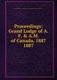 Proceedings: Grand Lodge of A.F. & A.M. of Canada, 1887. 1887, Grand Lodge of A.F. &amp;amp; A.M. of Canada in the Province of Ontario 