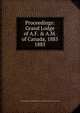 Proceedings: Grand Lodge of A.F. & A.M. of Canada, 1885. 1885, Grand Lodge of A.F. &amp;amp; A.M. of Canada in the Province of Ontario 