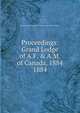 Proceedings: Grand Lodge of A.F. & A.M. of Canada, 1884. 1884, Grand Lodge of A.F. &amp;amp; A.M. of Canada in the Province of Ontario 