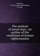 The analysis of moral man : an outline of the conditions of human righteousness, Stevens, C. M. (Charles McClellan), b. 1861 