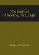 The mother of Goethe, "Frau Aja", Reeks, Margaret 