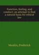 Function, feeling, and conduct; an attempt to find a natural basis for ethical law, Meakin, Frederick 
