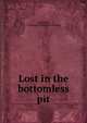 Lost in the bottomless pit, Cashmere, J. Howard. [from old catalog] 