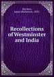 Recollections of Westminster and India, Maclean, James Mackenzie, 1835- 