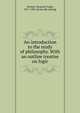 An introduction to the study of philosophy. With an outline treatise on logic, Gerhart, Emanuel Vogel, 1817-1904. [from old catalog] 