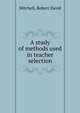 A study of methods used in teacher selection, Mitchell, Robert David 