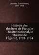 Histoire des th??tres de Paris: le Th??tre national, le Th??tre de l'?galit?, 1793-1794, Lecomte, Louis Henry, 1844-1914 