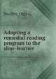 Adapting a remedial reading program to the slow-learner, Walden, Olga G. 