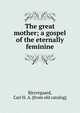 The great mother; a gospel of the eternally feminine, Bjerregaard, Carl H. A. [from old catalog] 