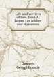Life and services of Gen. John A. Logan : as soldier and statesman, Dawson, George Francis 